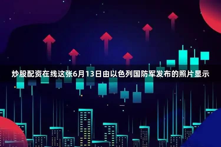 炒股配资在线　　这张6月13日由以色列国防军发布的照片显示