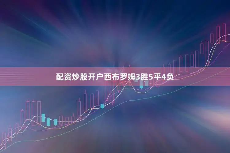 配资炒股开户西布罗姆3胜5平4负