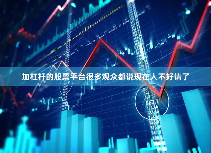 加杠杆的股票平台很多观众都说现在人不好请了