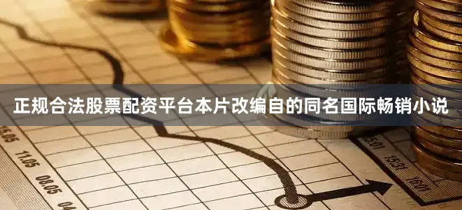 正规合法股票配资平台本片改编自的同名国际畅销小说