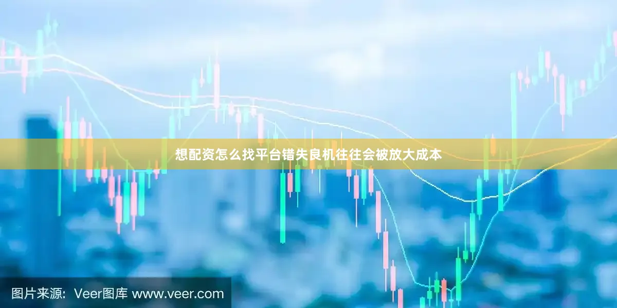 想配资怎么找平台错失良机往往会被放大成本